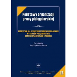 Podstawy organizacji pracy pielęgniarskiej Podręcznik dla studentów studiów licencjackich wydziałów pielęgniarstwa oraz wydziałó