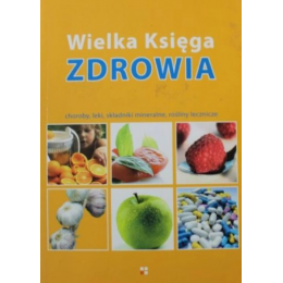 Wielka Księga Zdrowia Choroby, leki, składniki mineralne, rośliny lecznicze