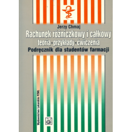 Rachunek różniczkowy i całkowy - teoria, przykłady, ćwiczenia Podręcznik dla studentów farmacji