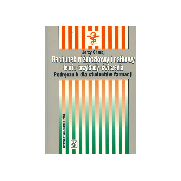 Rachunek różniczkowy i całkowy - teoria, przykłady, ćwiczenia Podręcznik dla studentów farmacji