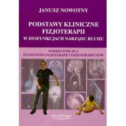 Podstawy kliniczne fizjoterapii w dysfunkcjach narządu ruchu Podręcznik dla studentów fizjoterapii i fizjoterapeutów