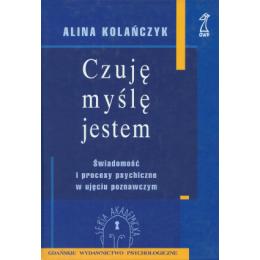 Czuję, myślę, jestem Świadomość i procesy psychiczne w ujęciu poznawczym