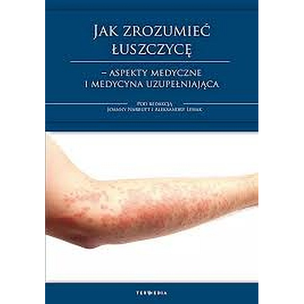 Jak zrozumieć łuszczycę - aspekty medyczne i medycyna uzupełniająca