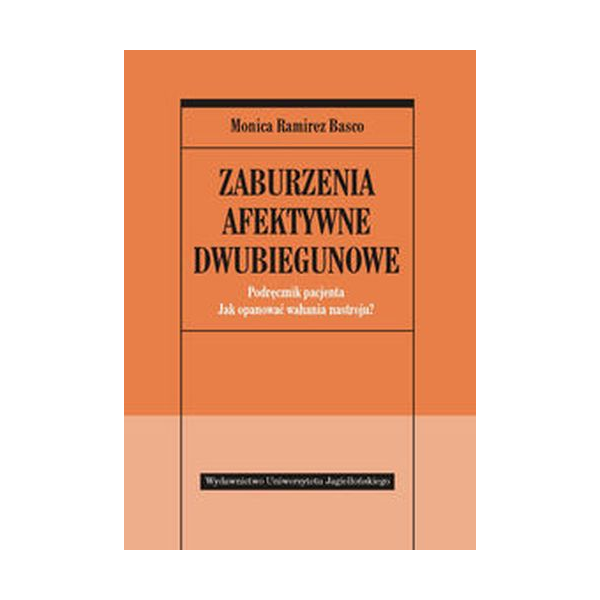 Zaburzenia afektywne dwubiegunowe Podręcznik pacjenta Jak opanować wahania nastroju?